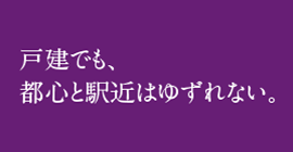 戸建でも、都心と駅近はゆずれない。