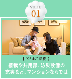 VOICE 01【Kさまご家族】植栽や共用部、防災設備の充実など、マンションならでは