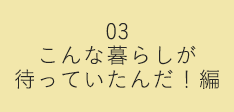 こんな暮らしが待ってたんだ編