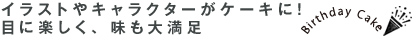 イラストやキャラクターがケーキに！目に楽しく、味も大満足 Birthday Cake