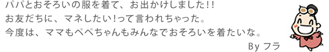 パパとおそろいの服を着て、お出かけしました！！お友だちに、マネしたい！って言われちゃった。今度は、ママもペペちゃんもみんなでおそろいを着たいな。BYフラ