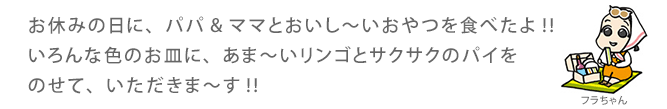 お休みの日に、パパ&ママとおいし～いおやつを食べたよ!!いろんな色のお皿に、あま～いリンゴとサクサクのパイをのせて、いただきま～す!!